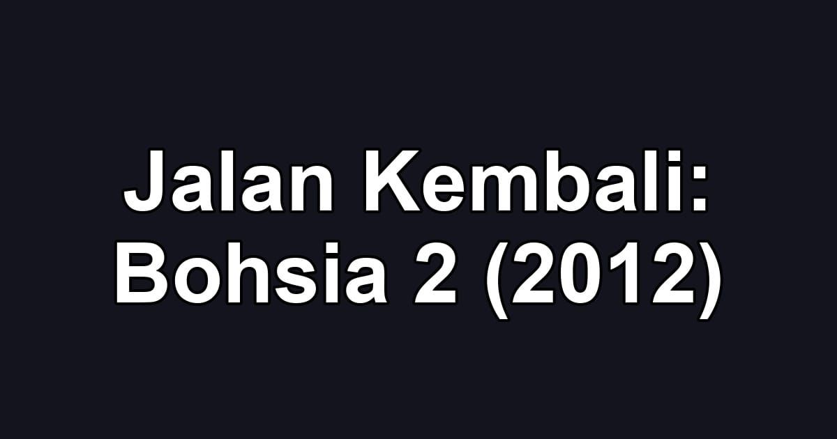 Jalan Kembali: Bohsia 2 (2012)