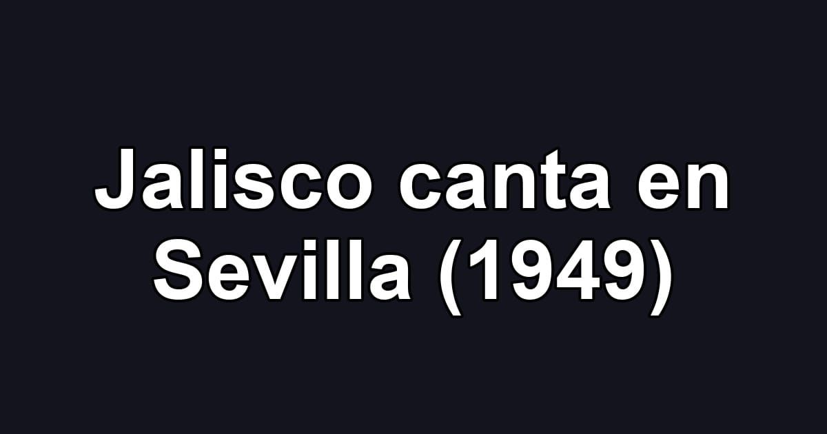 Jalisco canta en Sevilla (1949)