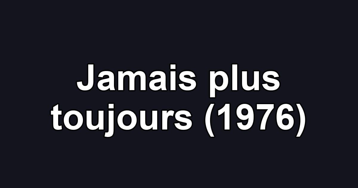 Jamais plus toujours (1976)