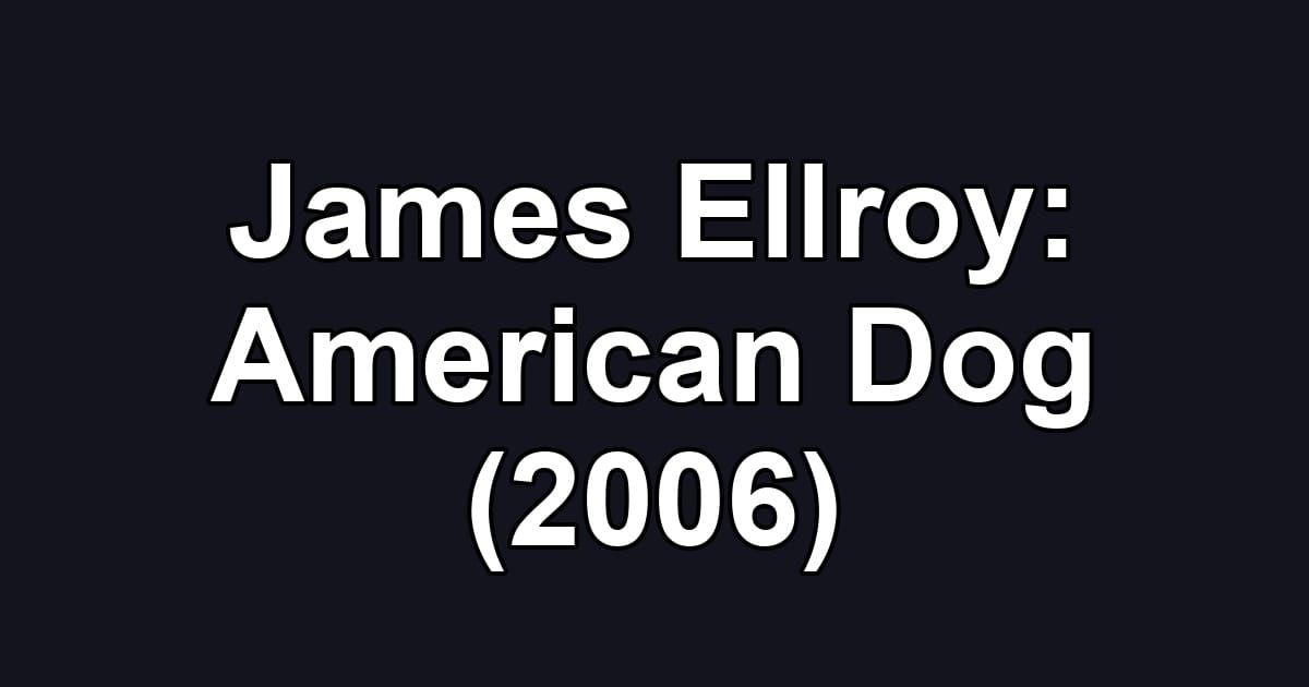 James Ellroy: American Dog (2006)