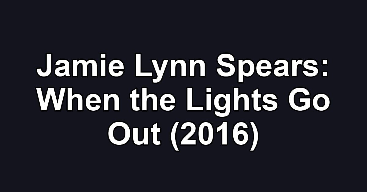 Jamie Lynn Spears: When the Lights Go Out (2016)