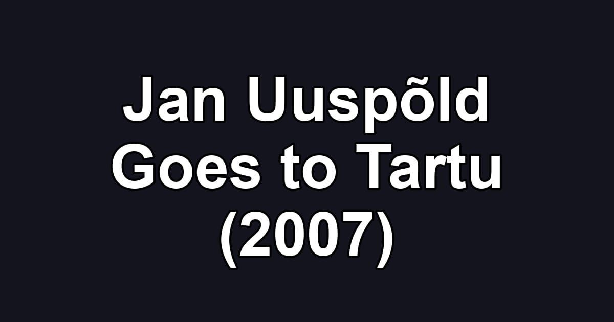 Jan Uuspõld Goes to Tartu (2007)