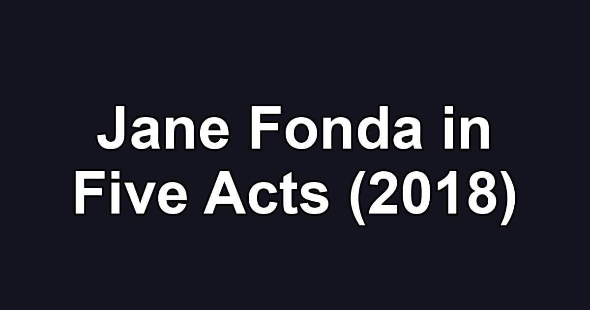 Jane Fonda in Five Acts (2018)