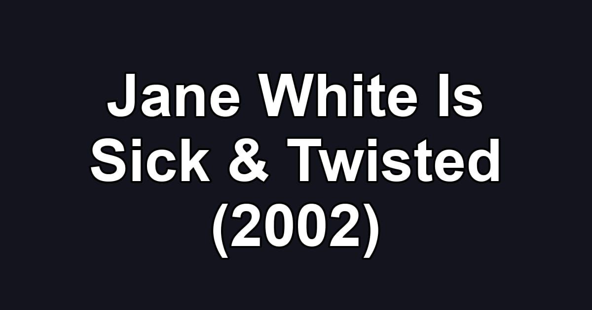 Jane White Is Sick & Twisted (2002)