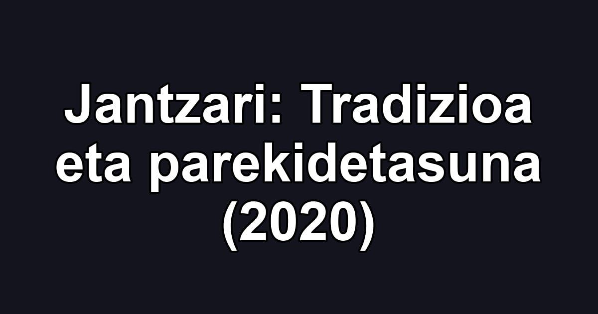 Jantzari: Tradizioa eta parekidetasuna (2020)