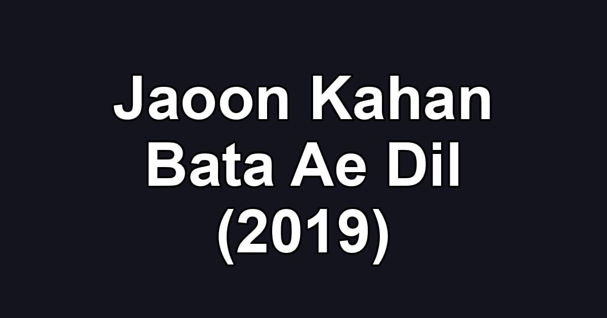 Jaoon Kahan Bata Ae Dil (2019)