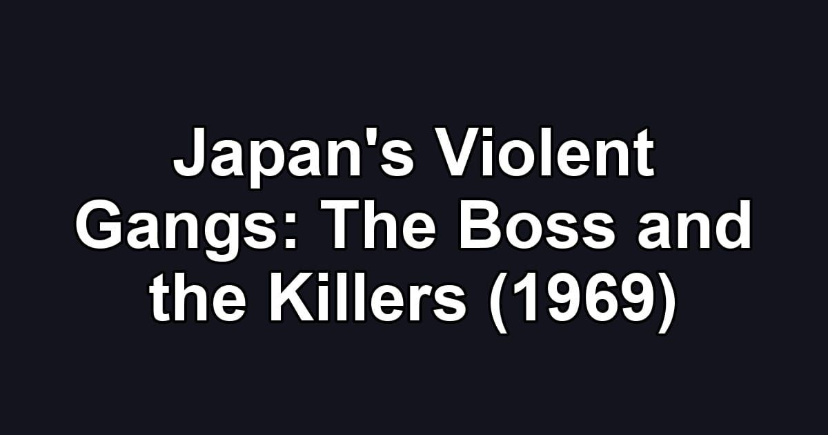 Japan's Violent Gangs: The Boss and the Killers (1969)