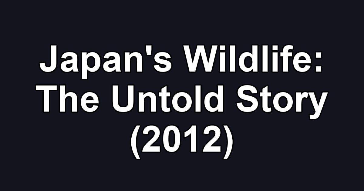 Japan's Wildlife: The Untold Story (2012)