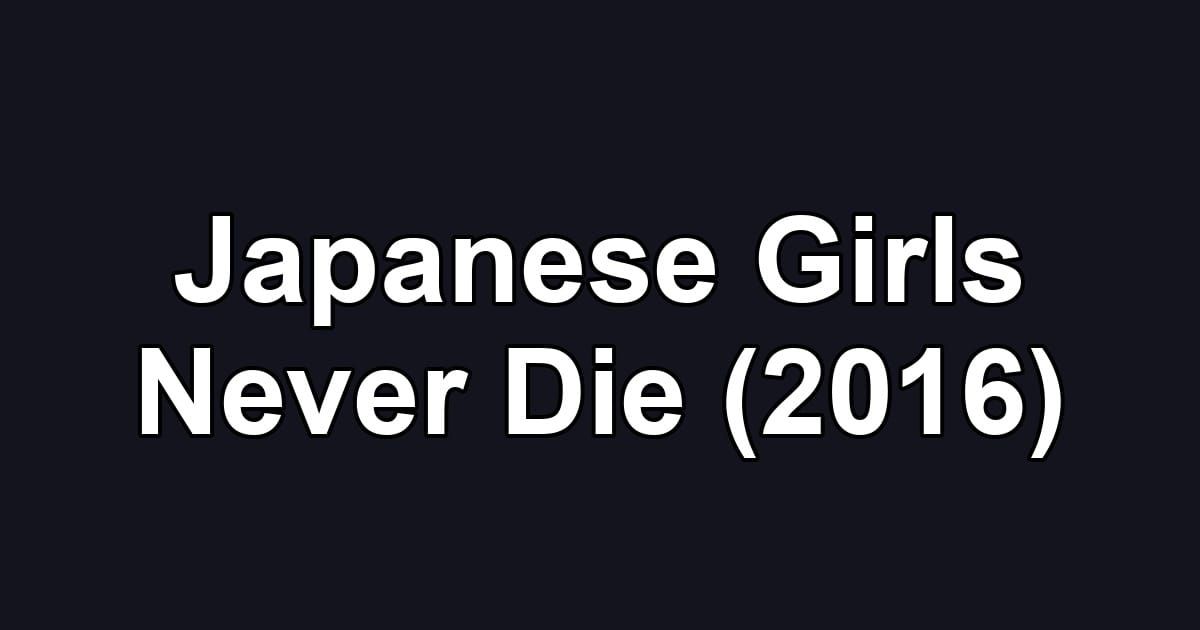 Japanese Girls Never Die (2016)