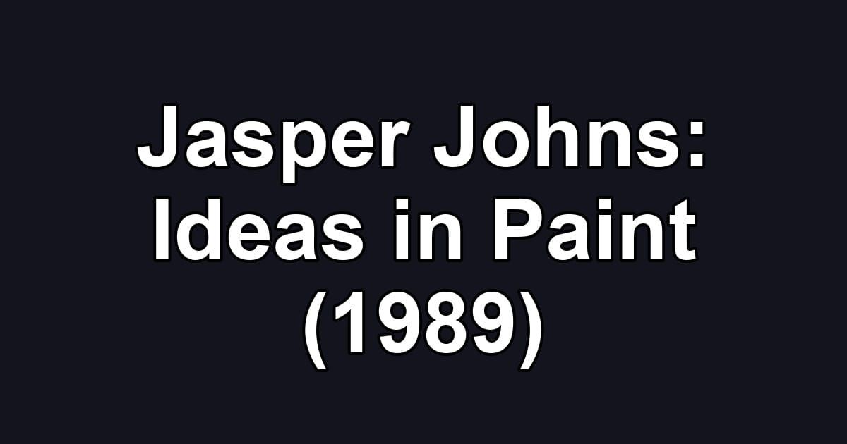 Jasper Johns: Ideas in Paint (1989)