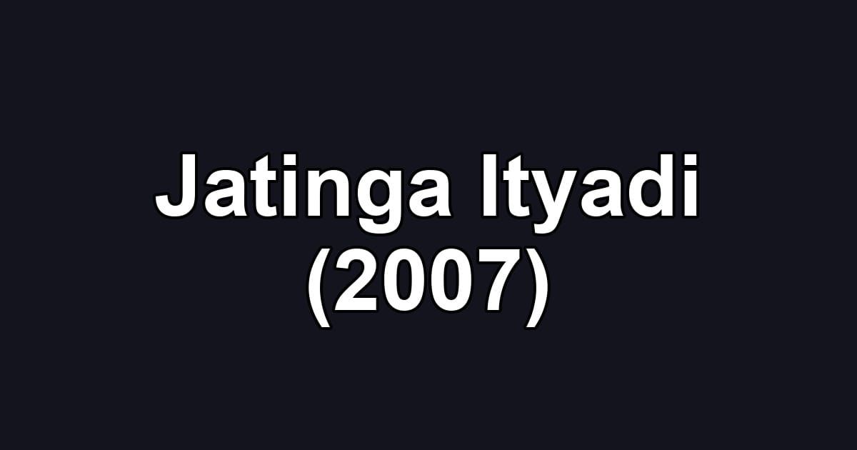 Jatinga Ityadi (2007)