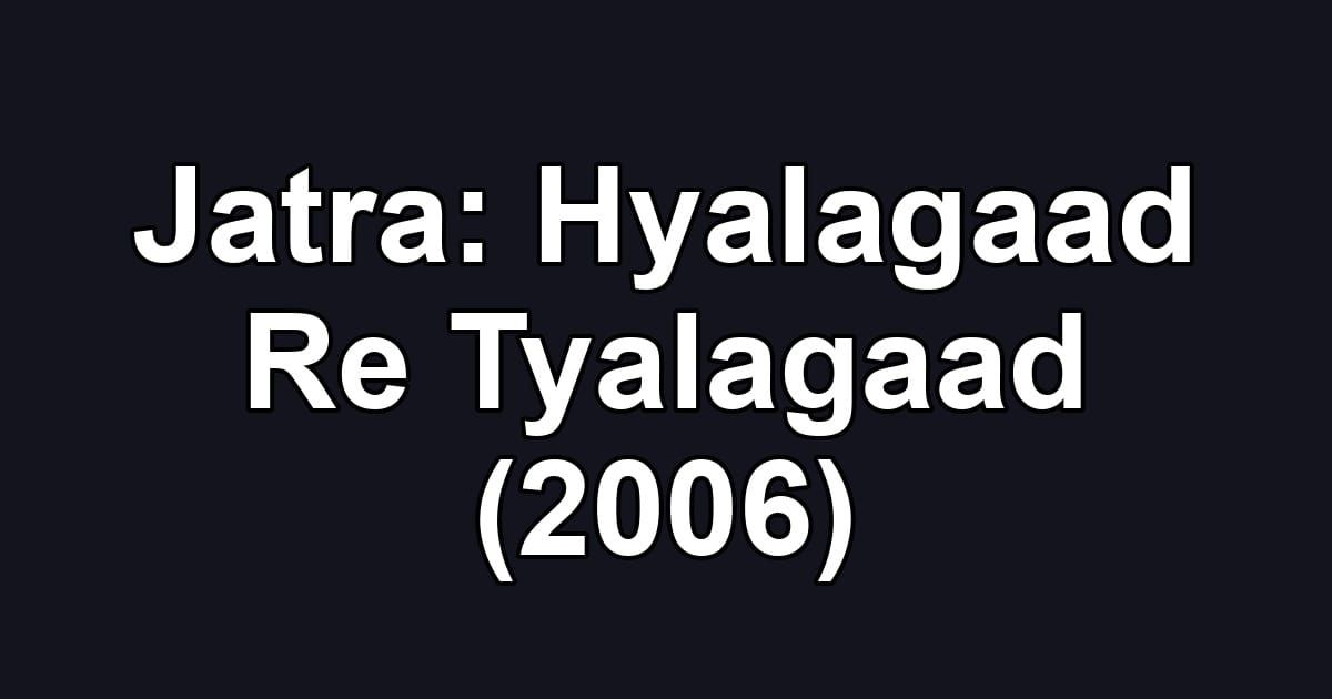 Jatra: Hyalagaad Re Tyalagaad (2006)