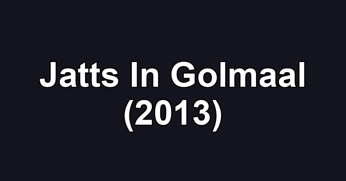 Jatts In Golmaal (2013)