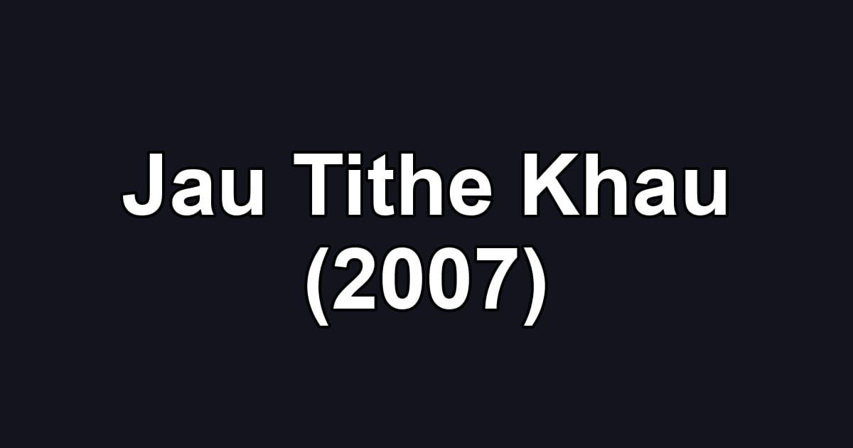 Jau Tithe Khau (2007)