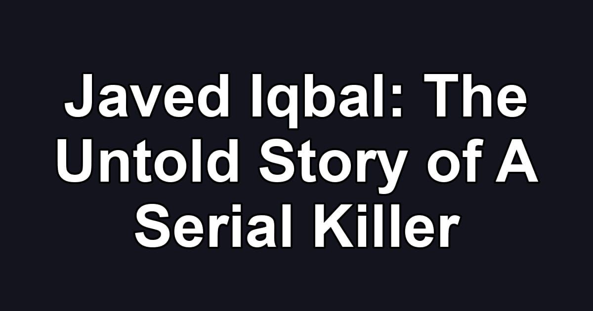 Javed Iqbal: The Untold Story of A Serial Killer
