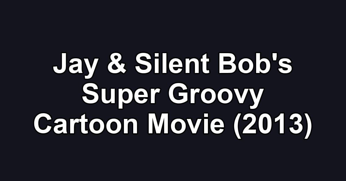 Jay & Silent Bob's Super Groovy Cartoon Movie (2013)