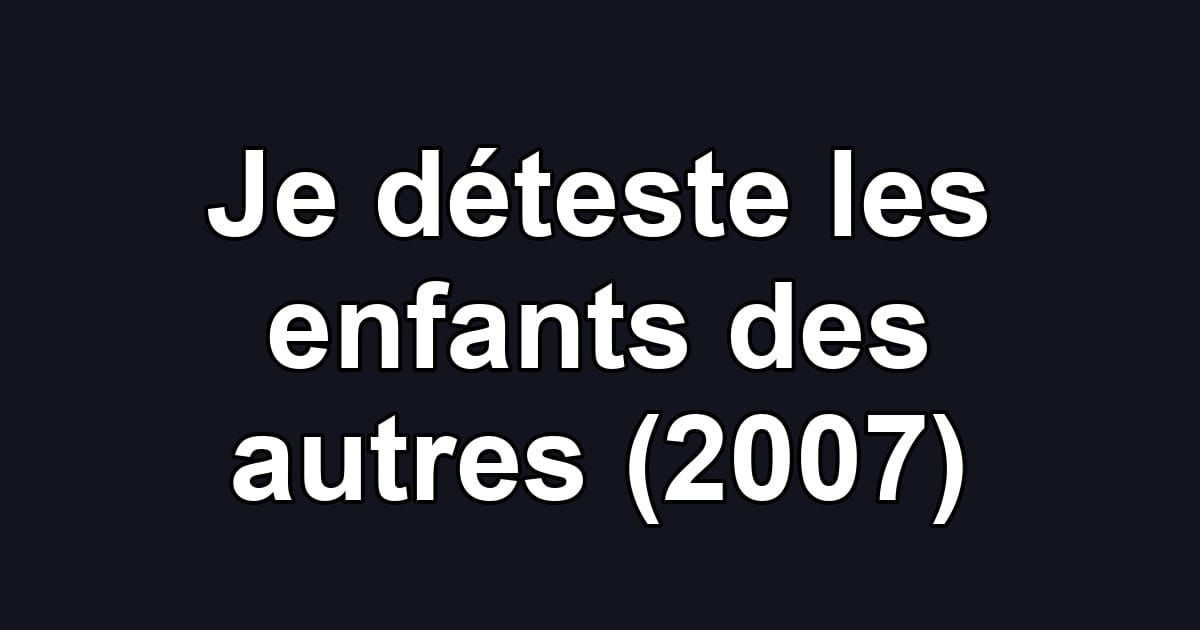 Je déteste les enfants des autres (2007)