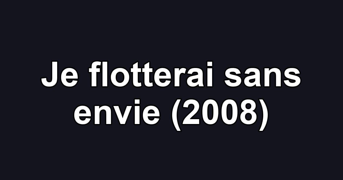 Je flotterai sans envie (2008)