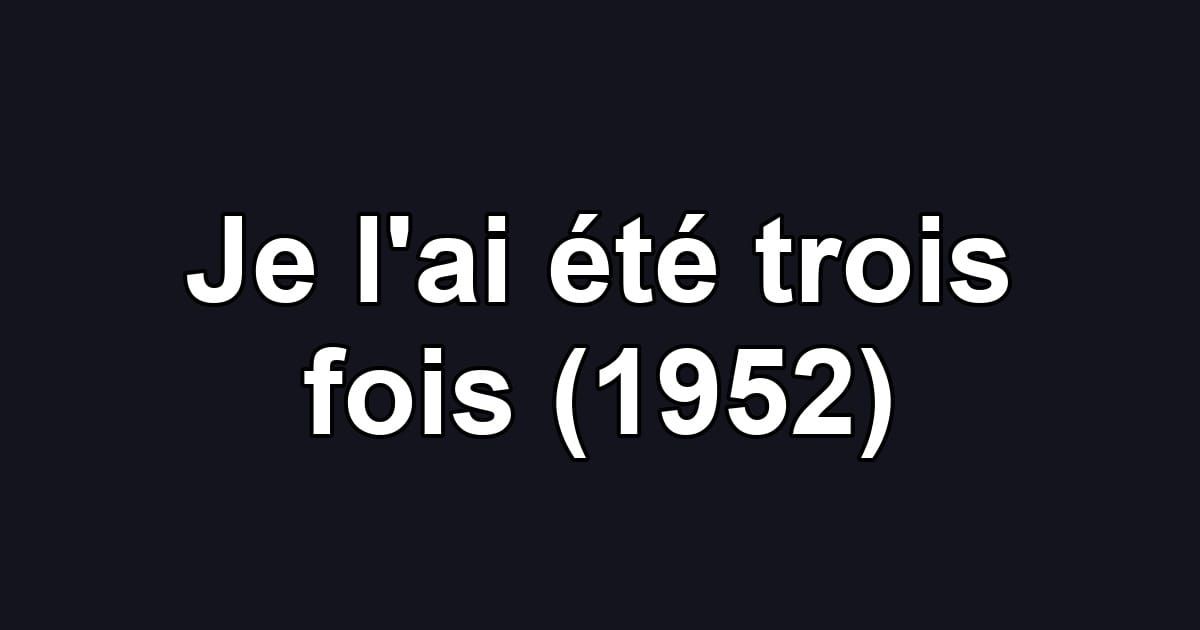 Je l'ai été trois fois (1952)