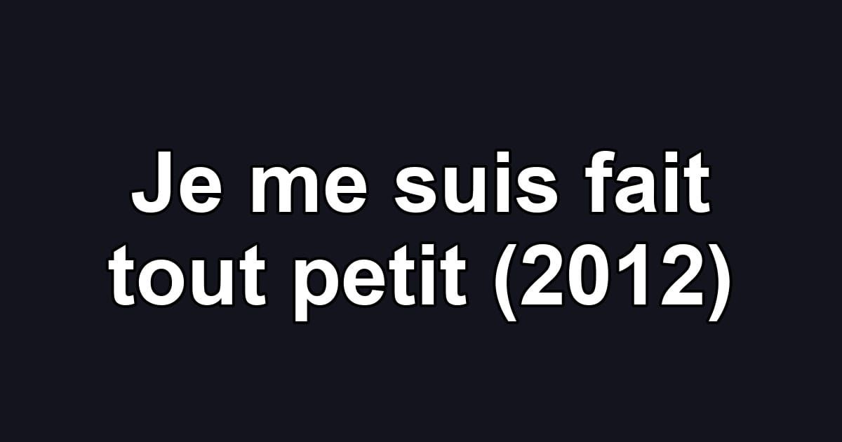 Je me suis fait tout petit (2012)
