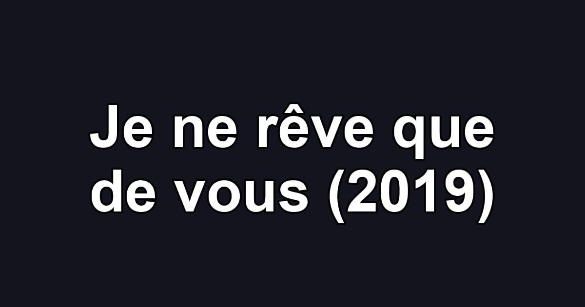 Je ne rêve que de vous (2019)