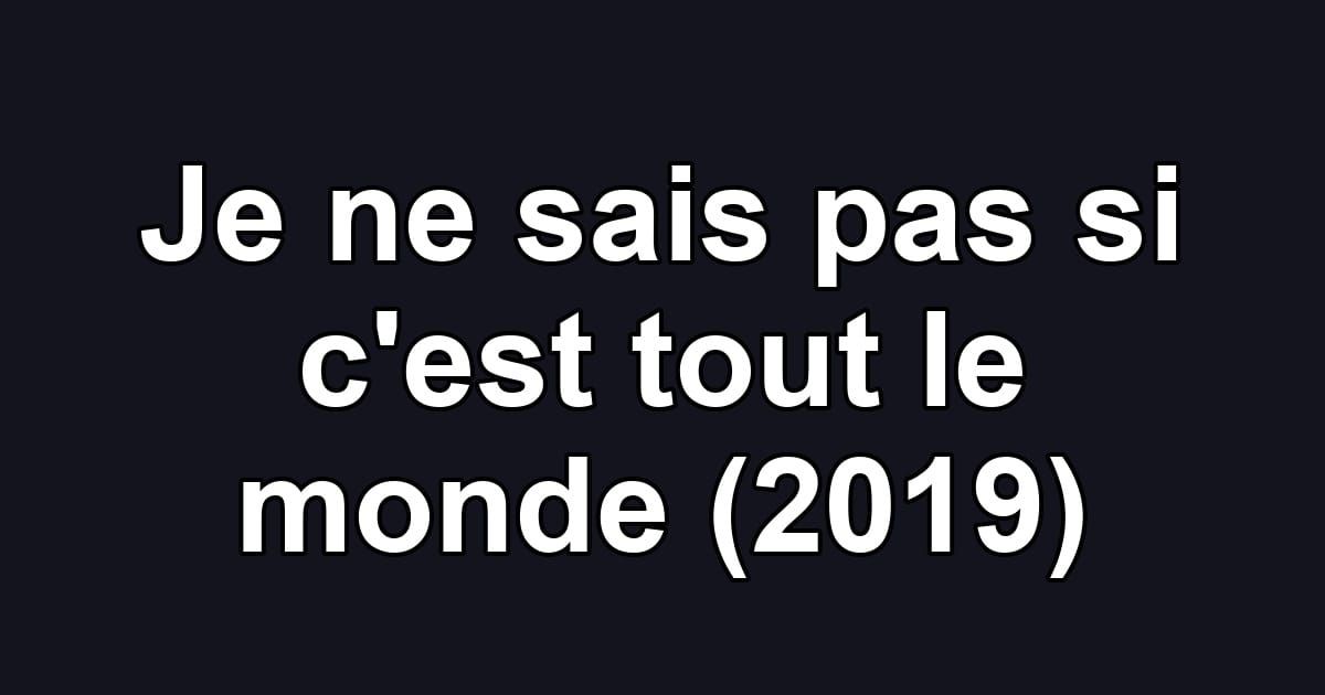 Je ne sais pas si c'est tout le monde (2019)