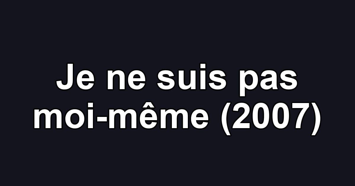 Je ne suis pas moi-même (2007)