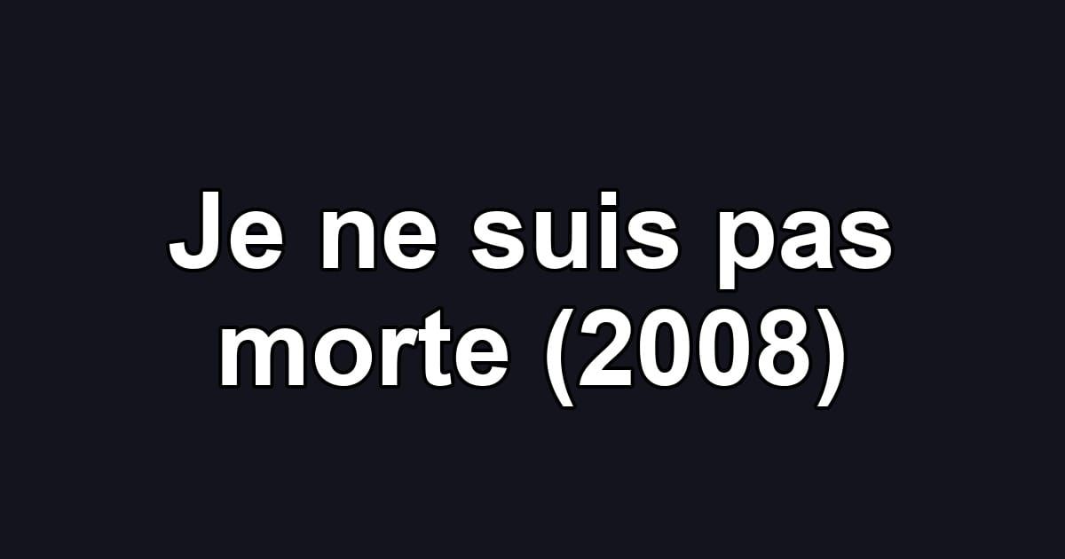 Je ne suis pas morte (2008)