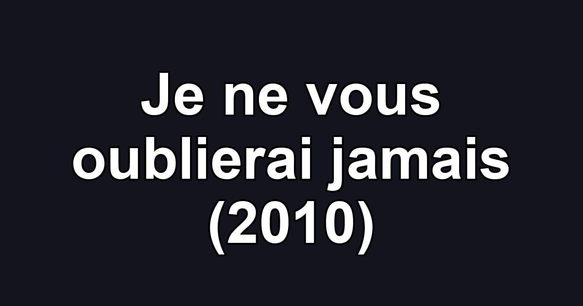 Je ne vous oublierai jamais (2010)