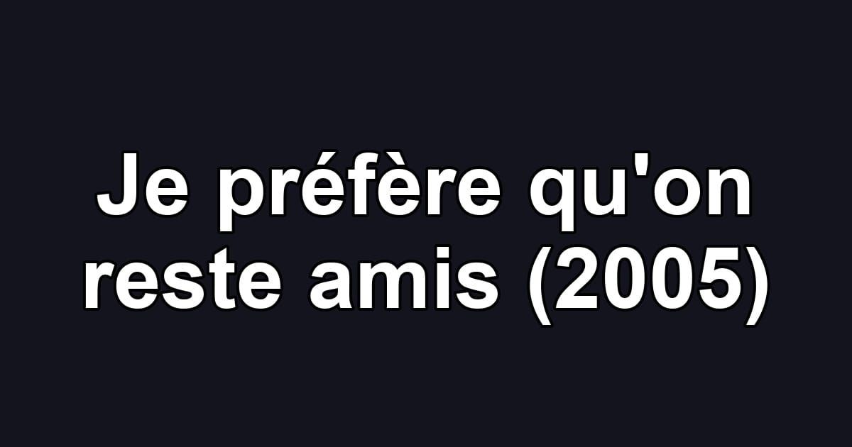 Je préfère qu'on reste amis (2005)