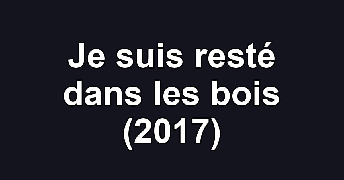 Je suis resté dans les bois (2017)