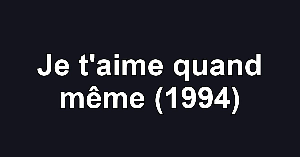 Je t'aime quand même (1994)