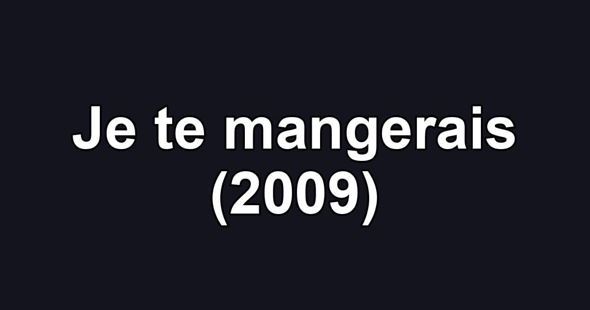 Je te mangerais (2009)