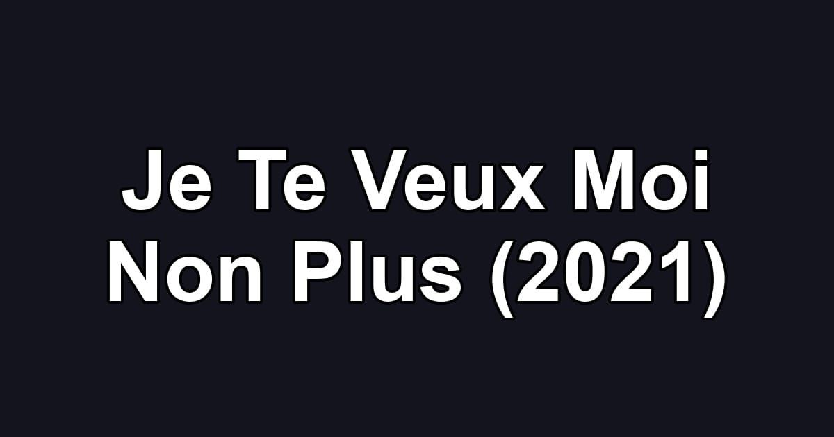 Je Te Veux Moi Non Plus (2021)