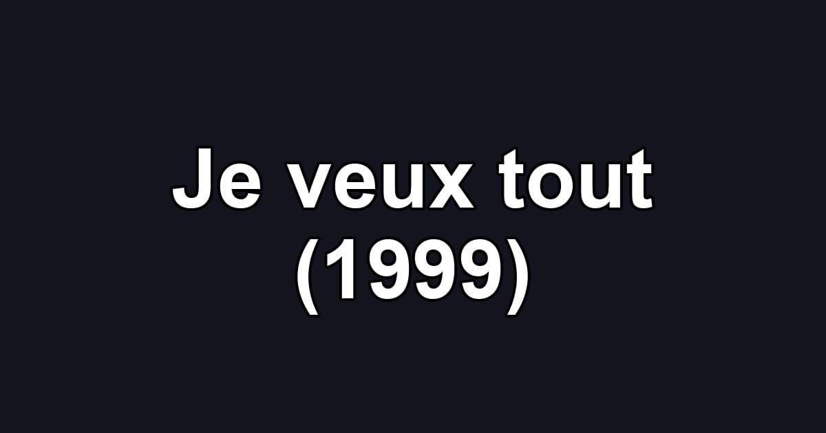 Je veux tout (1999)