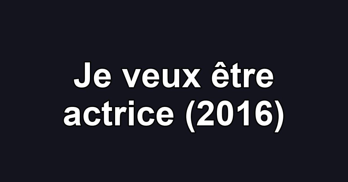 Je veux être actrice (2016)