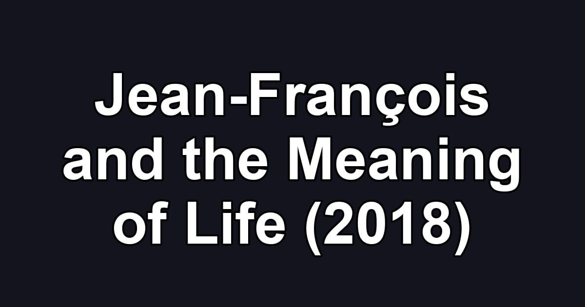 Jean-François and the Meaning of Life (2018)