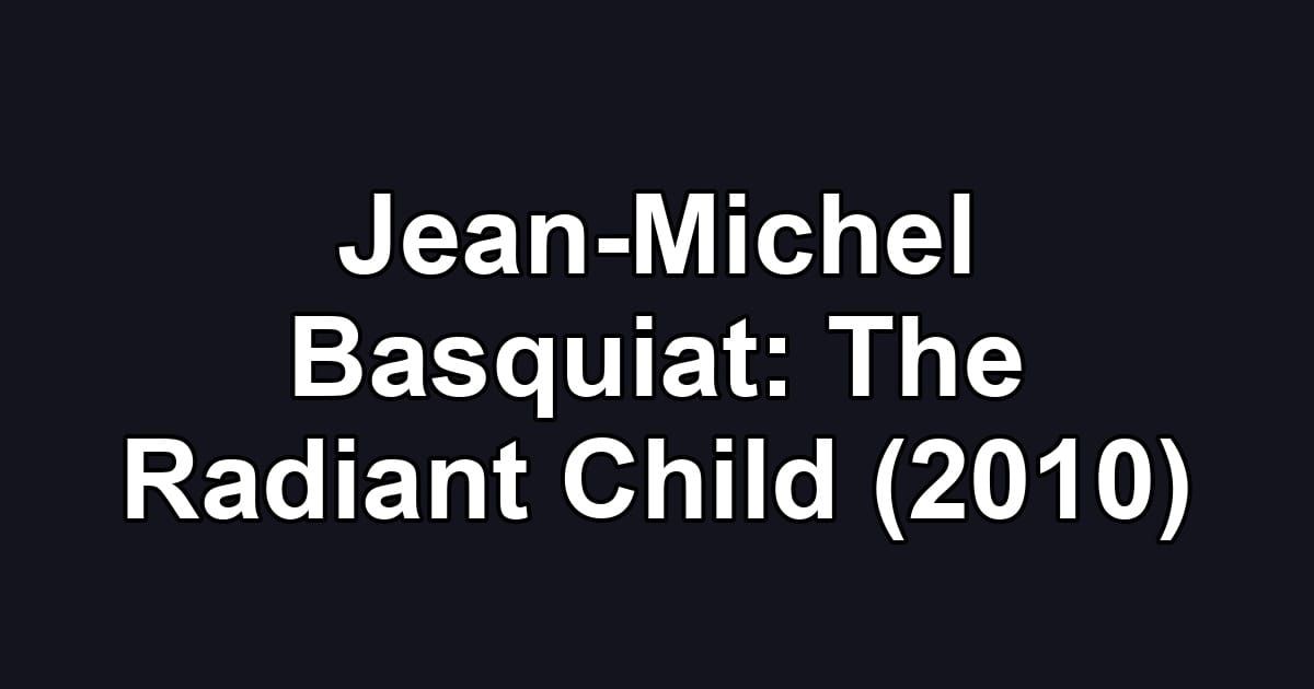 Jean-Michel Basquiat: The Radiant Child (2010)