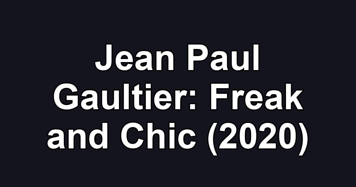Jean Paul Gaultier: Freak and Chic (2020)
