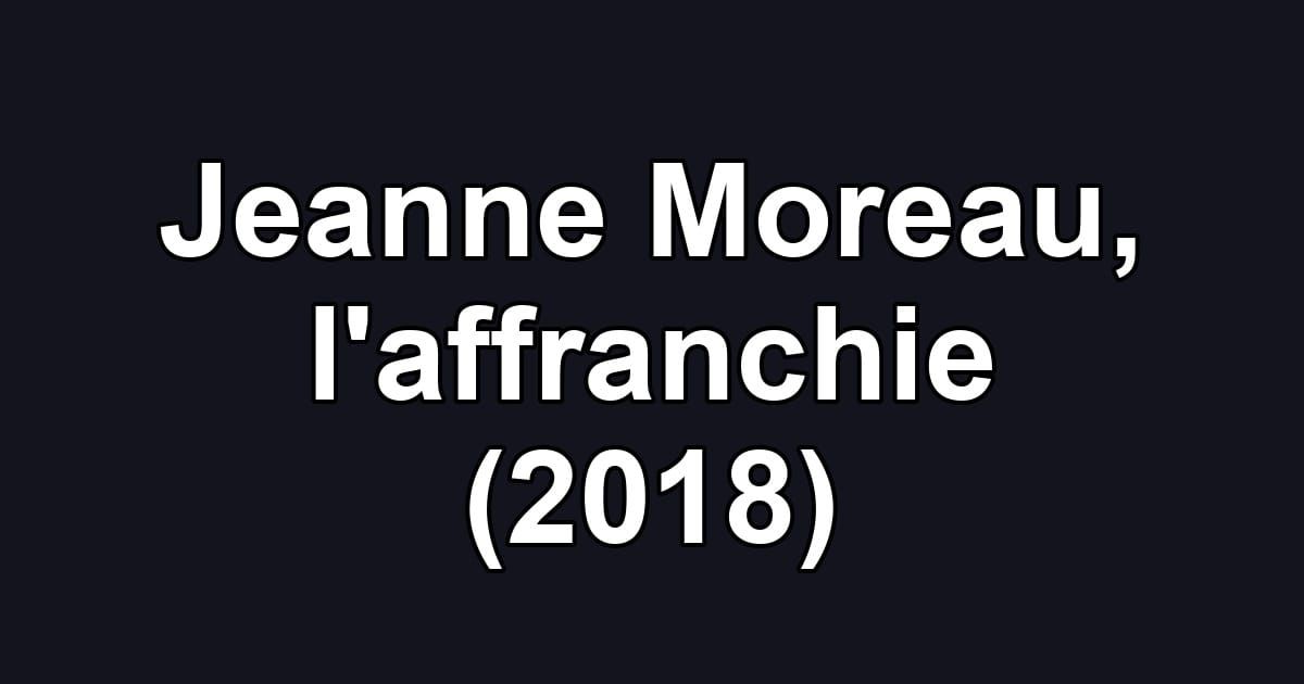 Jeanne Moreau, l'affranchie (2018)