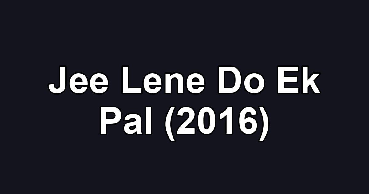 Jee Lene Do Ek Pal (2016)