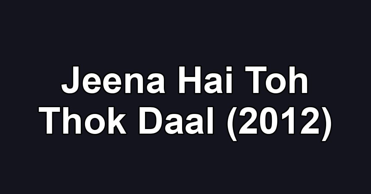 Jeena Hai Toh Thok Daal (2012)