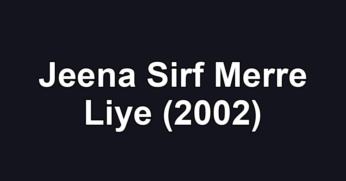 Jeena Sirf Merre Liye (2002)