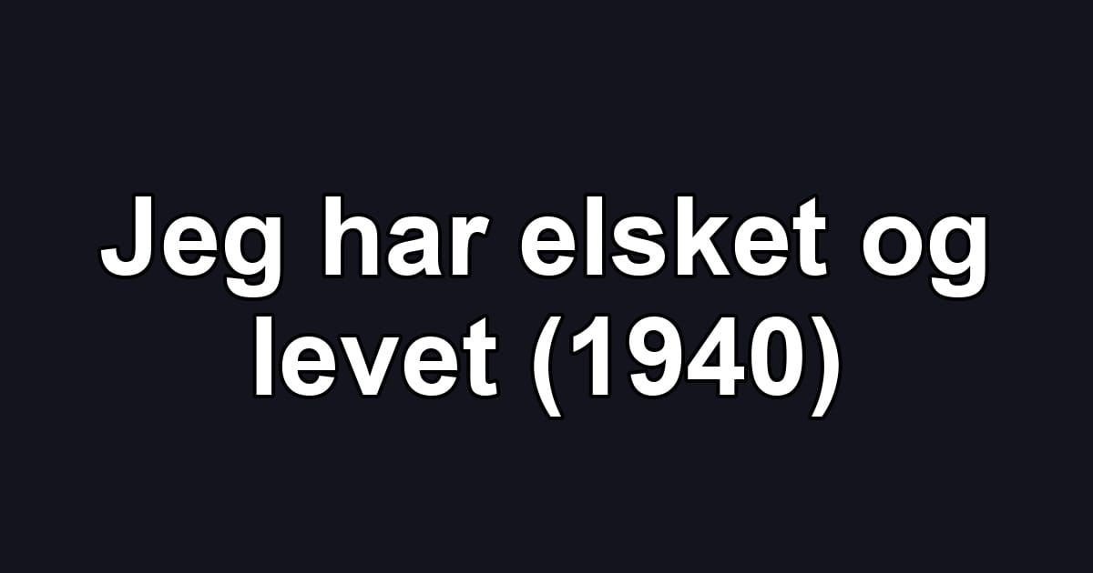 Jeg har elsket og levet (1940)