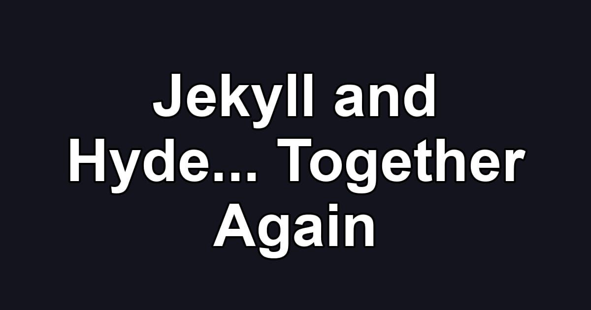 Jekyll and Hyde... Together Again