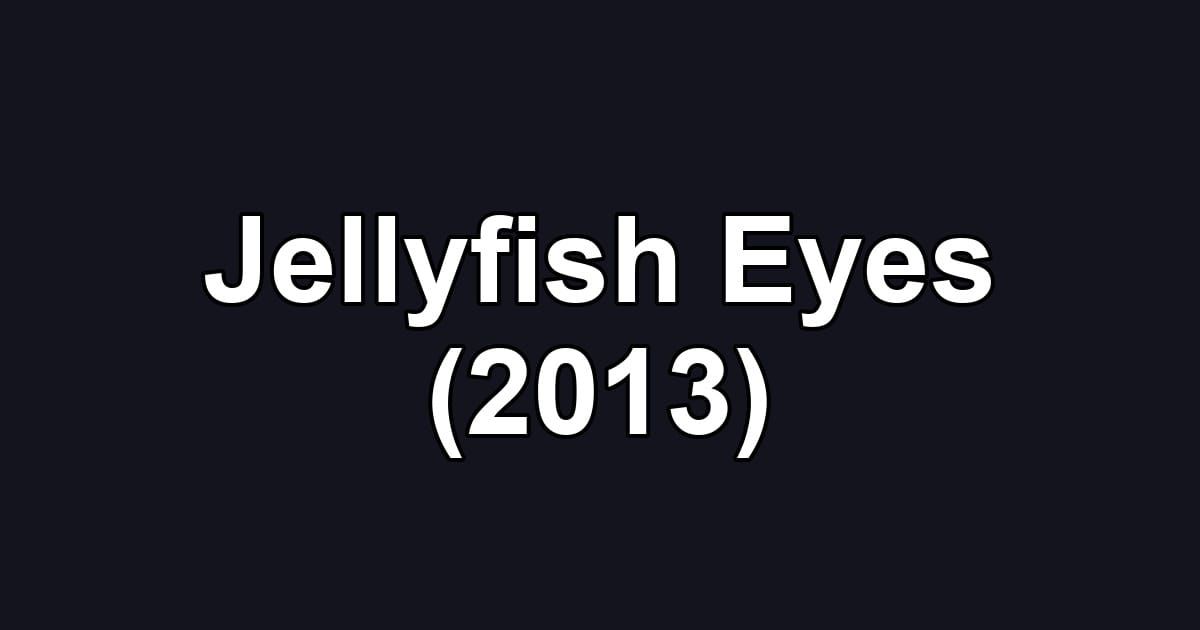 Jellyfish Eyes (2013)