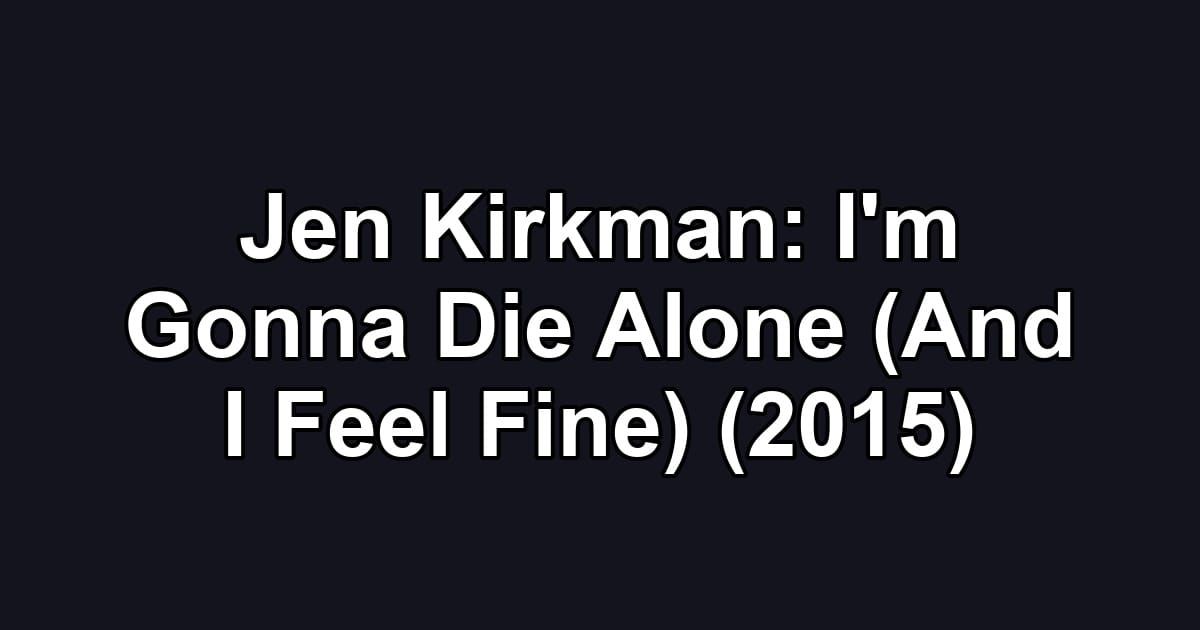 Jen Kirkman: I'm Gonna Die Alone (And I Feel Fine) (2015)
