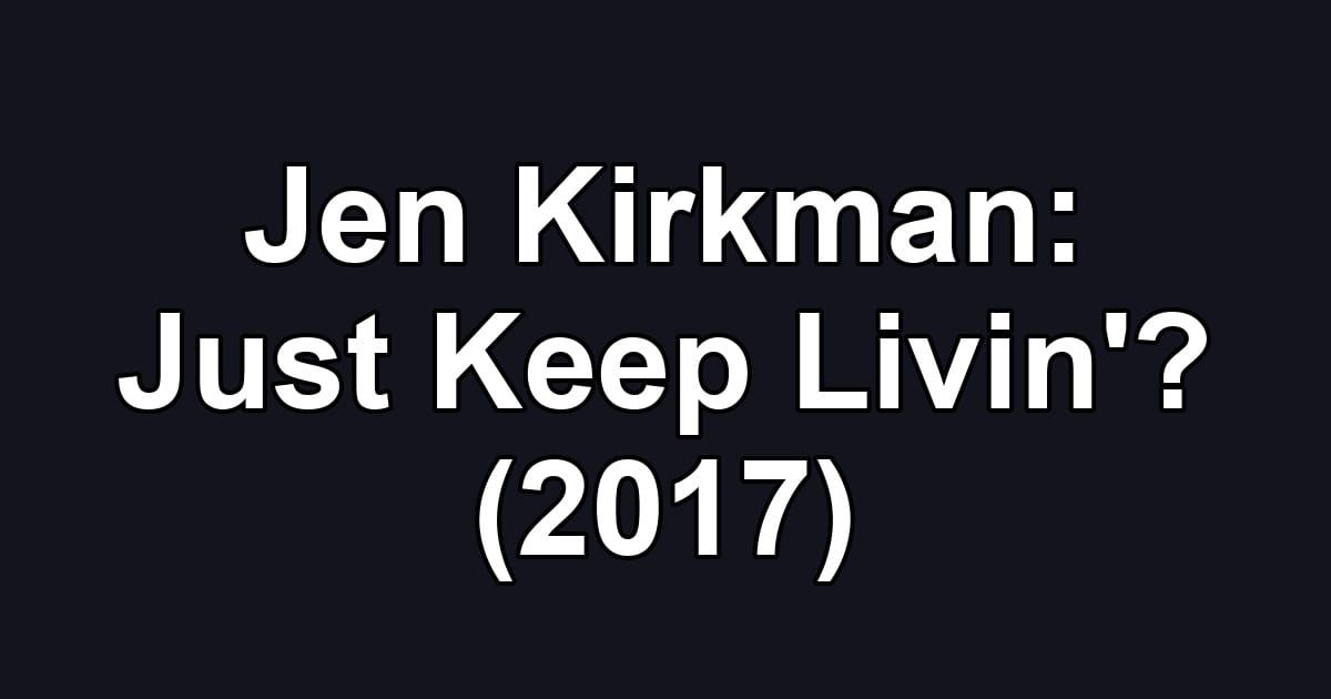 Jen Kirkman: Just Keep Livin'? (2017)
