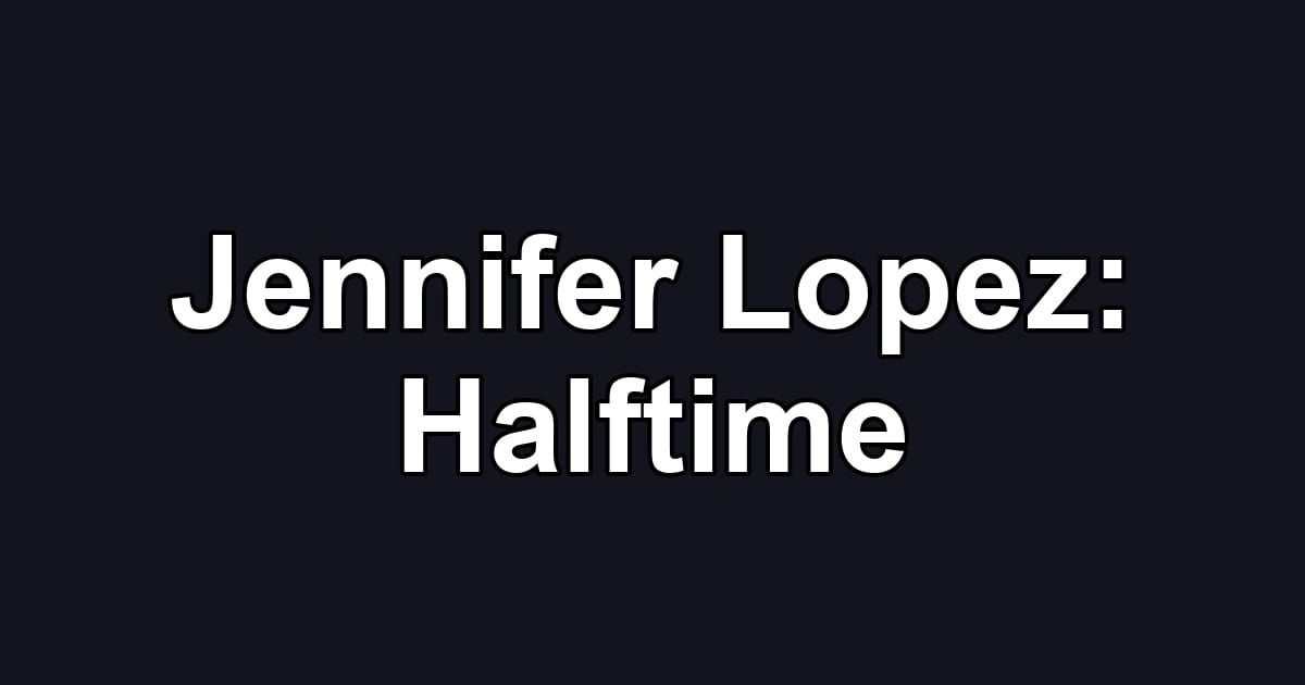 Jennifer Lopez: Halftime