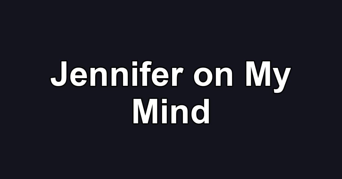 Jennifer on My Mind